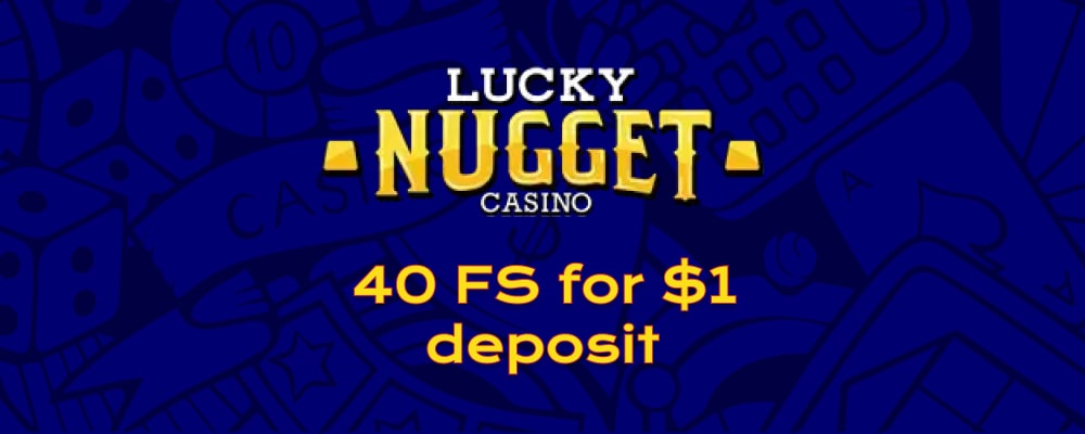 40 FS for $1  in Lucky Nugget Casino